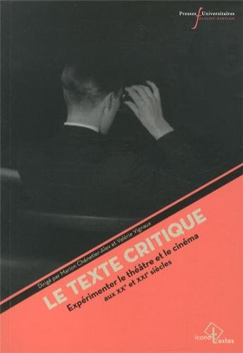 Couverture du livre: Le texte critique - Expérimenter le théâtre et le cinéma aux XXe et XXIe siècles