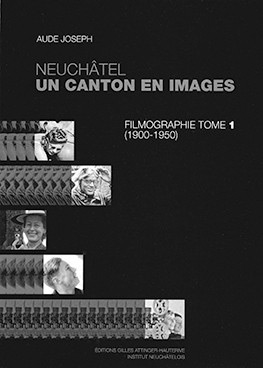 Couverture du livre : Neuchâtel, un canton en images - Filmographie tome 1 (1900-1950)