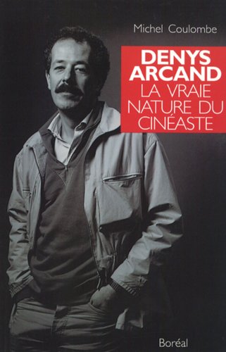 Book cover: Denys Arcand - La vraie nature du cinéaste