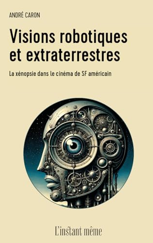 Book cover: Visions robotiques et extraterrestres - La xénopsie dans le cinéma de SF américain