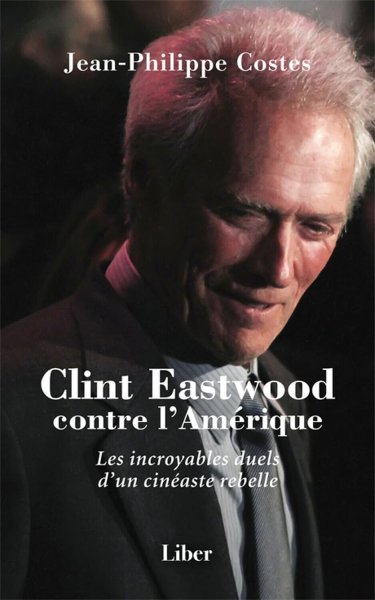 Book cover: Clint Eastwood contre l'Amérique - Les incroyables duels d'un cinéaste rebelle