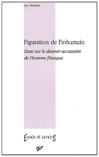 Couverture du livre : Figuration de l'inhumain - Essai sur le devenir-accessoire de l'homme filmique