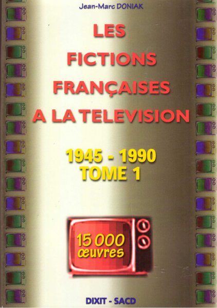 Book cover: Les Fictions françaises à la télévision - tome 1, 1945-1990, 15 000 œuvres