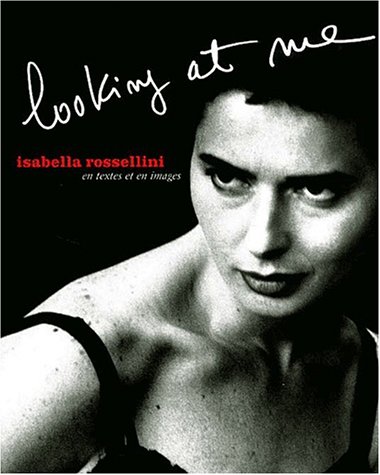 Book cover: Looking at me - Isabella Rossellini en textes et en images