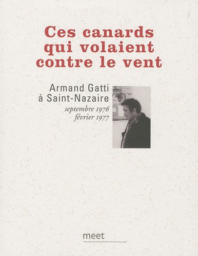 Couverture du livre : Ces canards qui volaient contre le vent - Armand Gatti à Saint-Nazaire, septembre 1976-février 1977