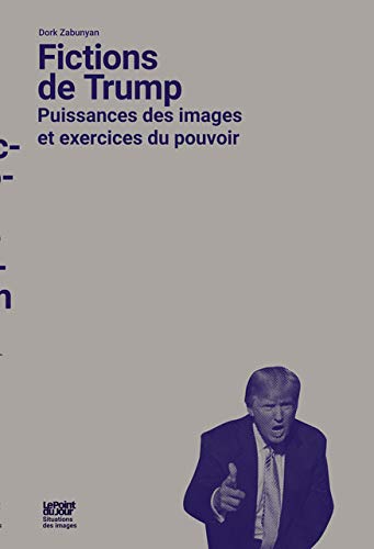 Couverture du livre: Fictions de Trump - Puissance des images et exercices du pouvoir