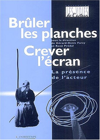 Couverture du livre : Brûler les planches, crever l'écran - La présence de l'acteur