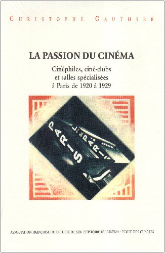Couverture du livre : La Passion du cinéma - Cinéphiles, ciné-clubs et salles spécialisées à Paris de 1920 à 1929