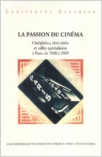 Couverture du livre: La passion du cinéma - Cinéphiles, ciné-clubs et salles spécialisées à Paris de 1920 à 1929