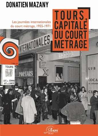 Couverture du livre : Tours, capitale du court métrage - Les journées internationales du court métrage, 1955-1971