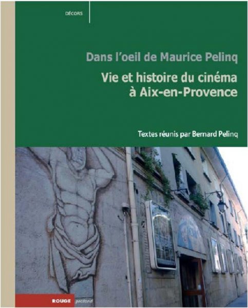 Couverture du livre: Vie et histoire du cinéma à Aix-en-Provence - Dans l'oeil de Maurice Pelinq
