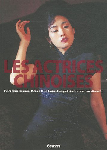 Book cover: Les Actrices chinoises - Du Shanghai des années 1930 à la Chine d'aujourd'hui, portraits de femmes exceptionnelles