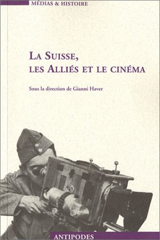 Book cover: La Suisse, les Alliés et le cinéma - Propagande et représentation, 1939-1945