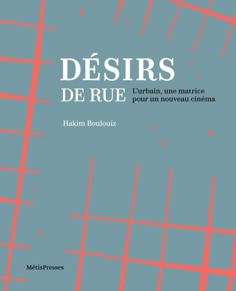 Couverture du livre : Désirs de Rue - L'urbain, une matrice pour un nouveau cinéma