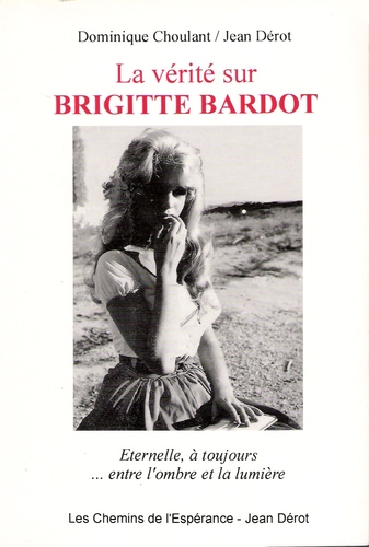 Book cover: La Vérité sur Brigitte Bardot - éternelle, à toujours, entre l'ombre et la lumière