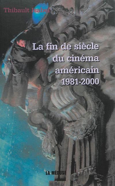 Couverture du livre: La fin de siècle du cinéma américain, 1981-2000 - une évaluation psychologique et morale des mentalités contemporaines