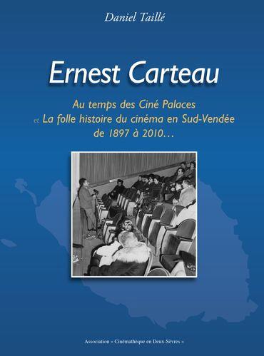 Book cover: Ernest Carteau - au temps des Ciné Palaces : La folle histoire du cinéma en Sud-Vendée de 1897 à 2010