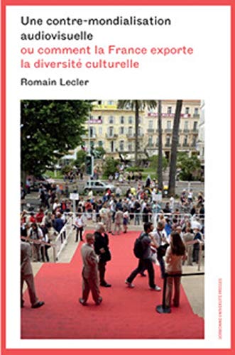 Couverture du livre: Une contre-mondialisation audiovisuelle - ou comment la France exporte la diversité culturelle
