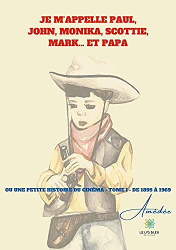 Couverture du livre : Je m'appelle Paul, John, Monika, Scottie, Mark... et papa - ou une petite histoire du cinéma:Tome I De 1895 à 1969
