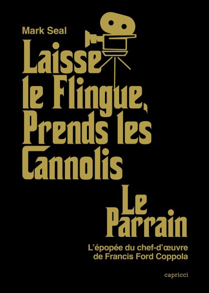 Couverture du livre: Laisse le flingue, prends les cannolis - Le Parrain, l'épopée du chef-d'oeuvre de Francis Ford Coppola