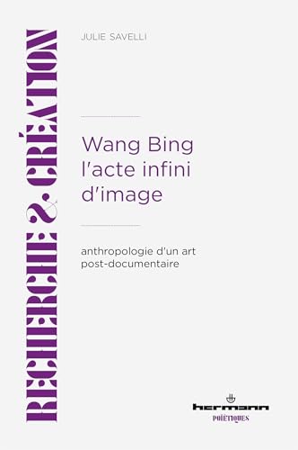 Couverture du livre : Wang Bing, l'acte infini d'image - Anthropologie d'un art post-documentaire