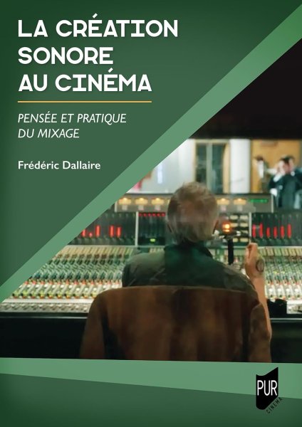 Book cover: La Création sonore au cinéma - Pensée et pratique du mixage