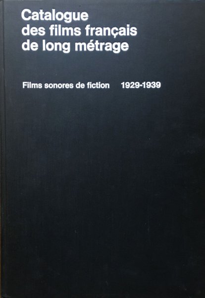 Book cover: Catalogue des films français de long métrage - films sonores de fiction 1929-1939