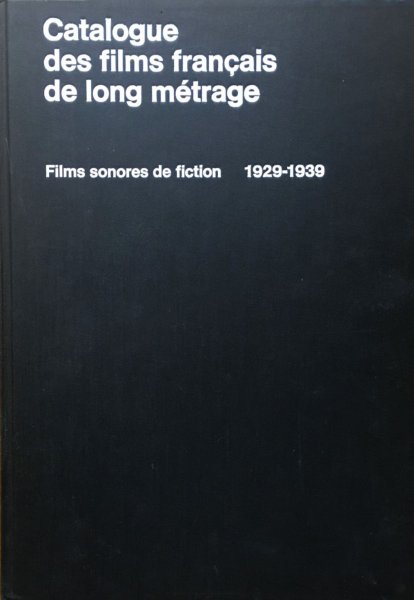 Couverture du livre: Catalogue des films français de long métrage - films sonore de fiction 1929-1939