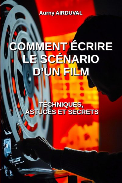 Book cover: Comment écrire le scénario d'un film - techniques, astuces et secrets