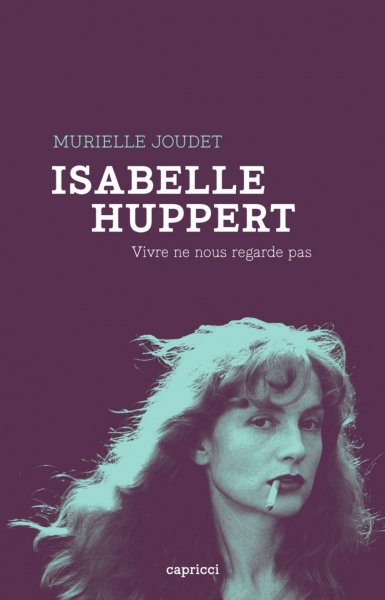 Book cover: Isabelle Huppert - Vivre ne nous regarde pas