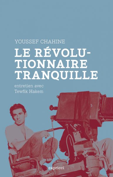 Couverture du livre : Youssef Chahine, le révolutionnaire tranquille - Entretien avec Tewfik Hakem