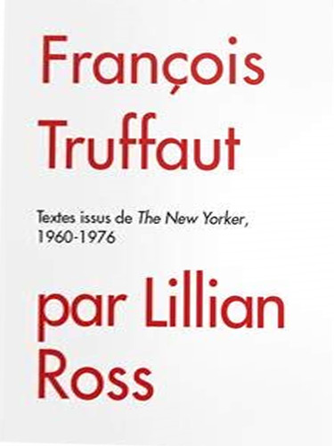 Couverture du livre : François Truffaut par Lillian Ross - Textes issus de The New Yorker 1960-1976