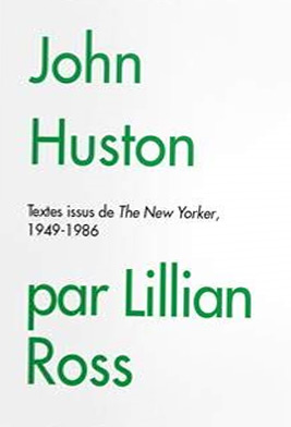 Book cover: John Huston par Lillian Ross - textes issus de The New Yorker 1949-1986
