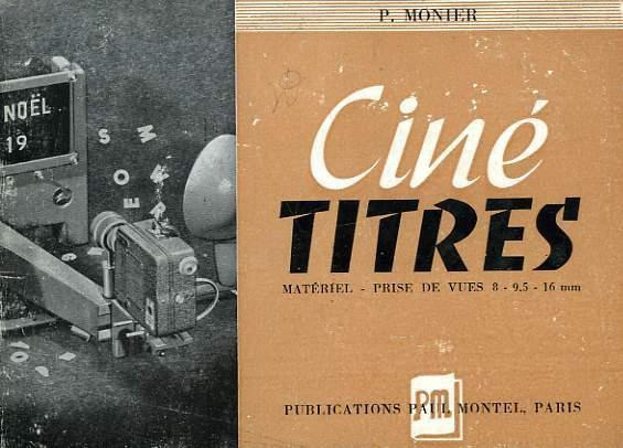 Couverture du livre : Ciné-titres - 8, 9,5, 16 mm, matériel, prise de vues, truquages