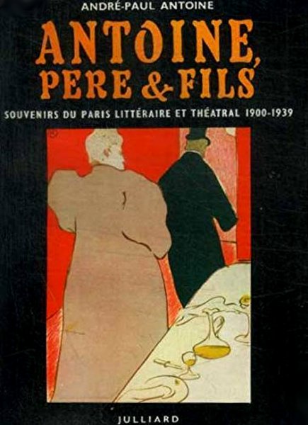 Couverture du livre: Antoine, père et fils - souvenirs du Paris littéraire et théâtral 1900-1939