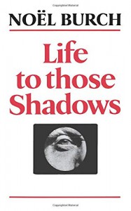Cover of the book Life to Those Shadows - by Noël Burch