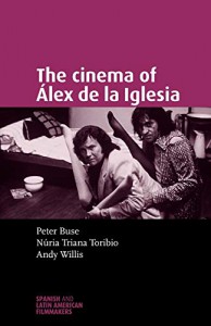 Couverture du livre The Cinema of Álex de la Iglesia - de Andy Willis, Nuria Triana-Toribio et Peter Buse