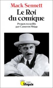 Couverture du livre Le Roi du comique - de Mack Sennett et Cameron Shipp