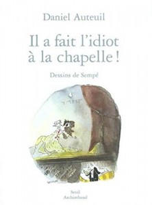 Couverture du livre Il a fait l'idiot à la chapelle ! par Daniel Auteuil