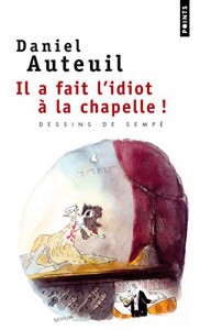 Couverture du livre Il a fait l'idiot à la chapelle ! par Daniel Auteuil