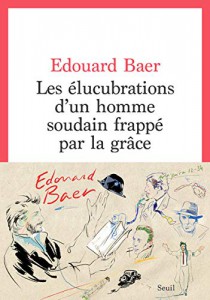Couverture du livre Les élucubrations d'un homme soudain frappé par la grâce par Edouard Baer