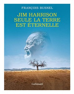 Couverture du livre Jim Harrisson - Seule la terre est éternelle par François Busnel