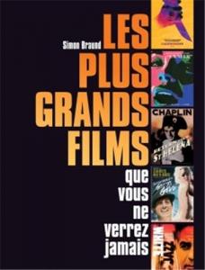 Couverture du livre Les Plus Grands Films que vous ne verrez jamais - de Simon Braund