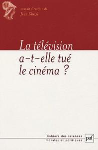 Couverture du livre La télévision a-t-elle tué le cinéma ? - Sous la direction de Jean Cluzel