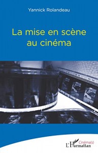 Cover of the book La Mise en scène au cinéma - by Yannick Rolandeau