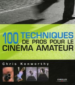 Couverture du livre 100 Techniques de pros pour le cinéma amateur - de Chris Kenworthy