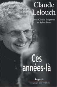 Couverture du livre Ces années-là - de Claude Lelouch, Claude Baignieres et Sylvie Perez
