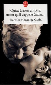 Couverture du livre Quitte à avoir un père, autant qu'il s'appelle Gabin par Florence Moncorgé-Gabin