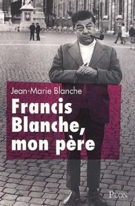 Couverture du livre Francis Blanche, mon père - de Jean-Marie Blanche