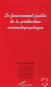 Couverture du livre Le financement public de la production cinématognaphique par Xavier Cabannes